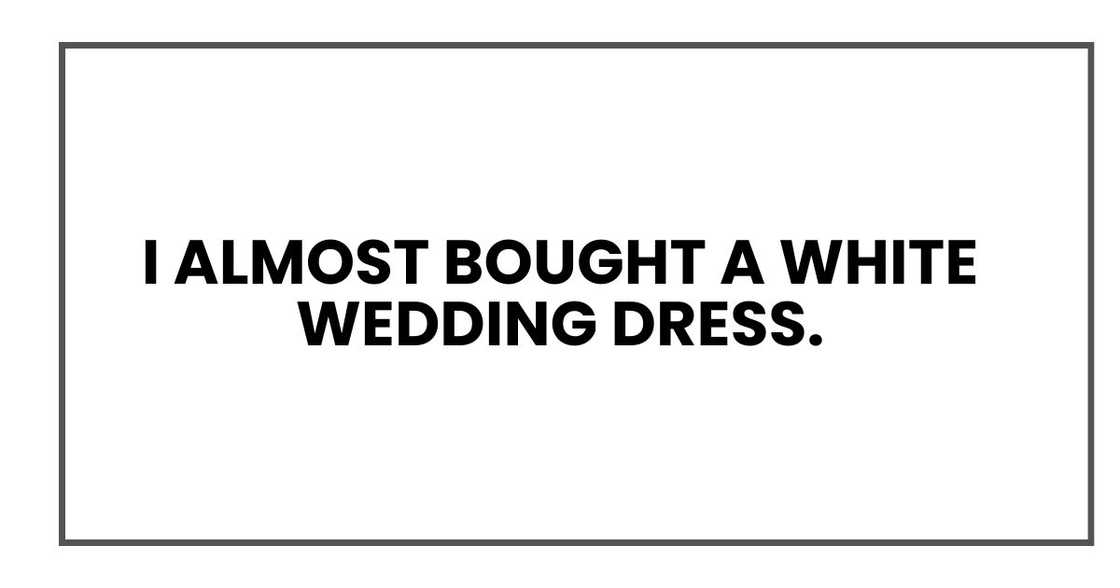 I almost bought a white wedding dress.