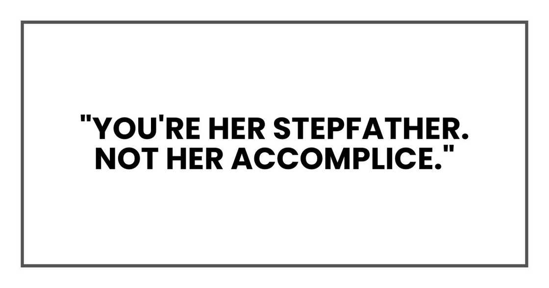 "You're her stepfather. Not her accomplice." "You're her stepfather. Not her accomplice."