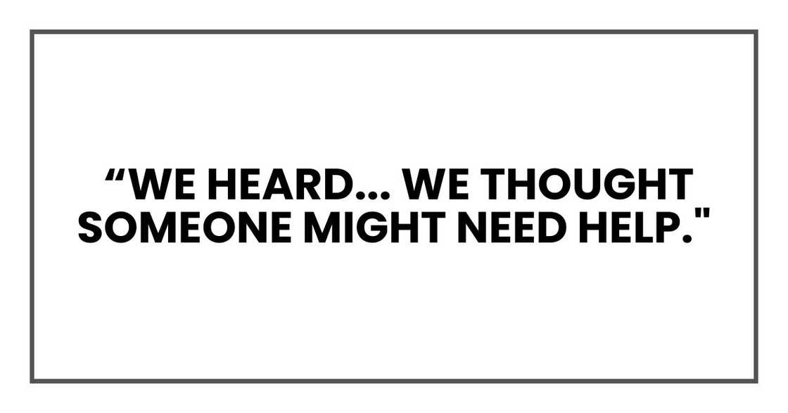 We heard... we thought someone might need help." We heard... we thought someone might need help."