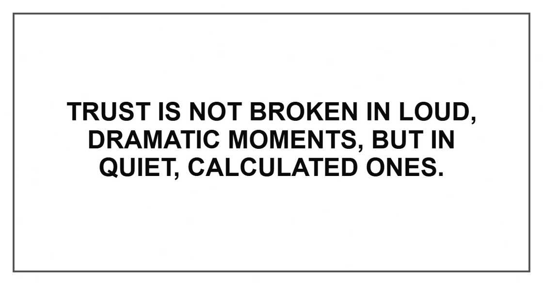 Trust is not broken in loud, dramatic moments, but in quiet, calculated ones. Trust is not broken in loud, dramatic moments, but in quiet, calculated ones.