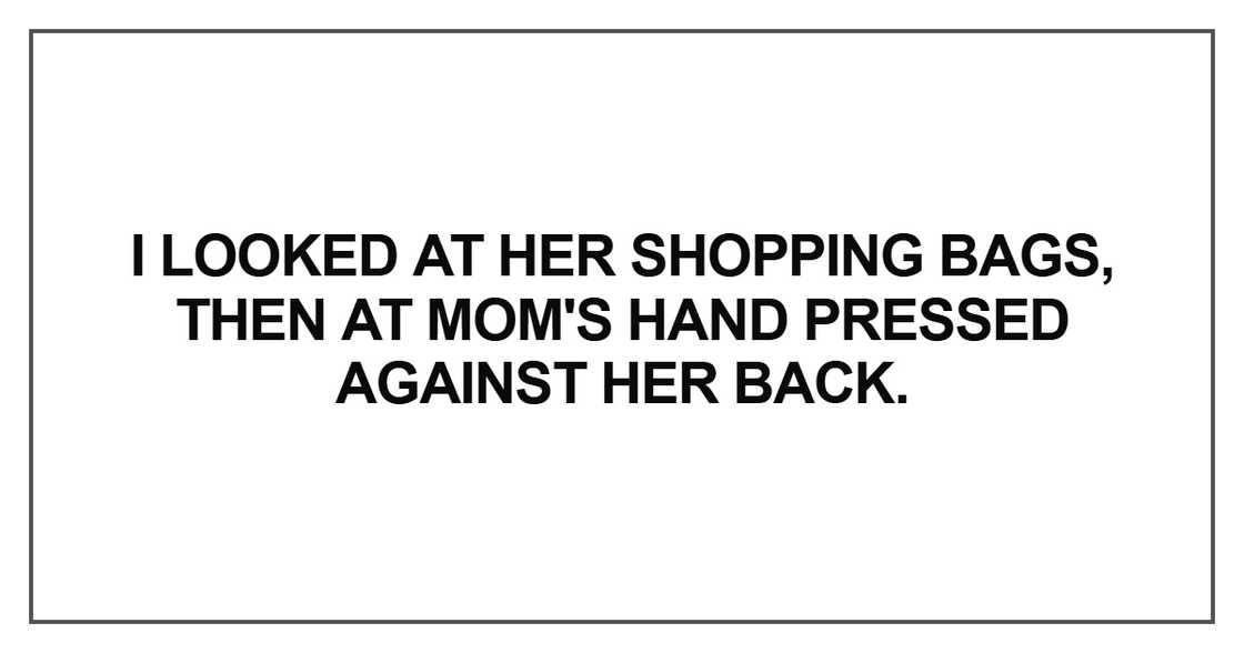 I looked at her shopping bags, then at Mom's hand