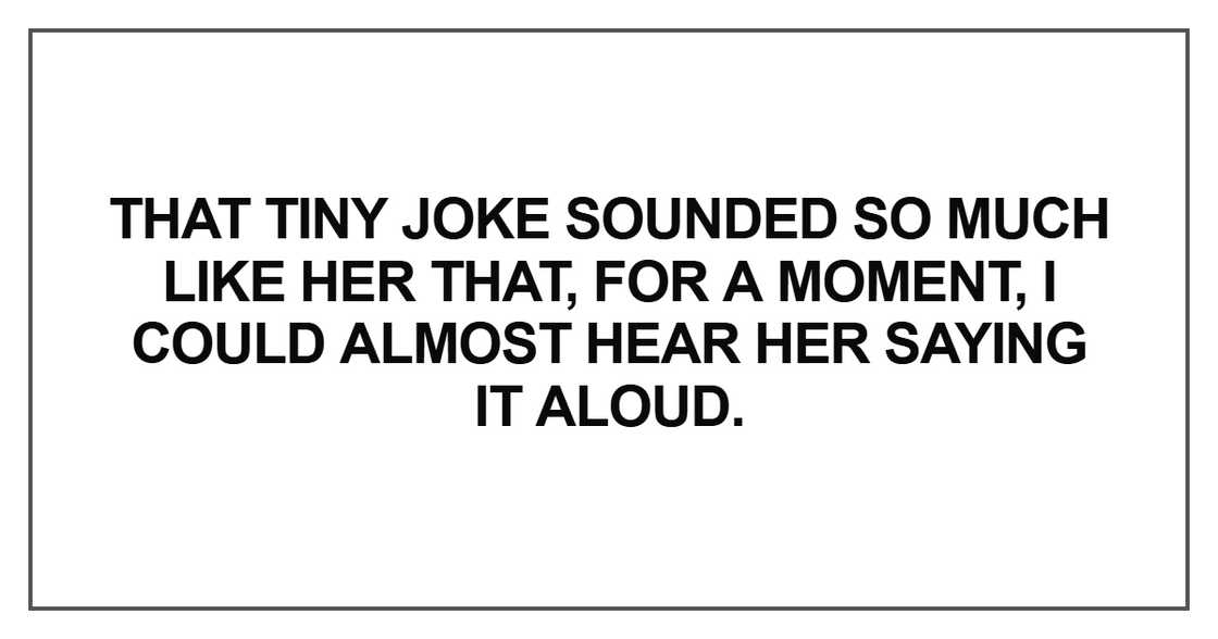 That tiny joke sounded so much like her That tiny joke sounded so much like her