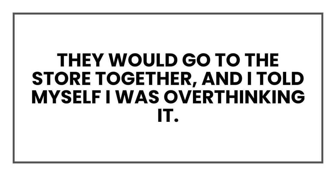 they would go to the store together, and I told myself I was overthinking it.