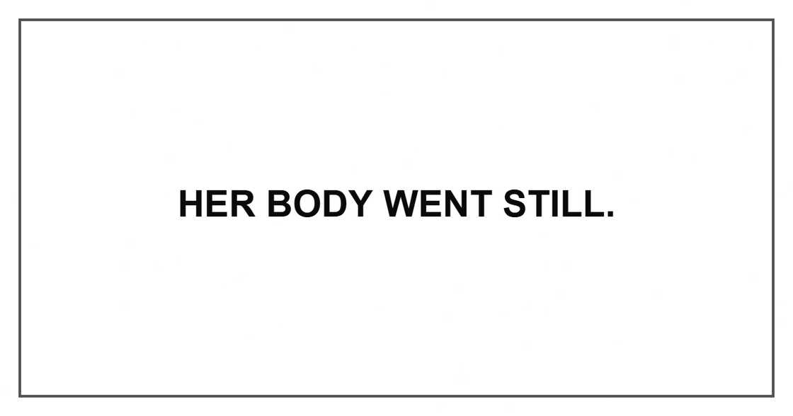 Her body went still. Her body went still.