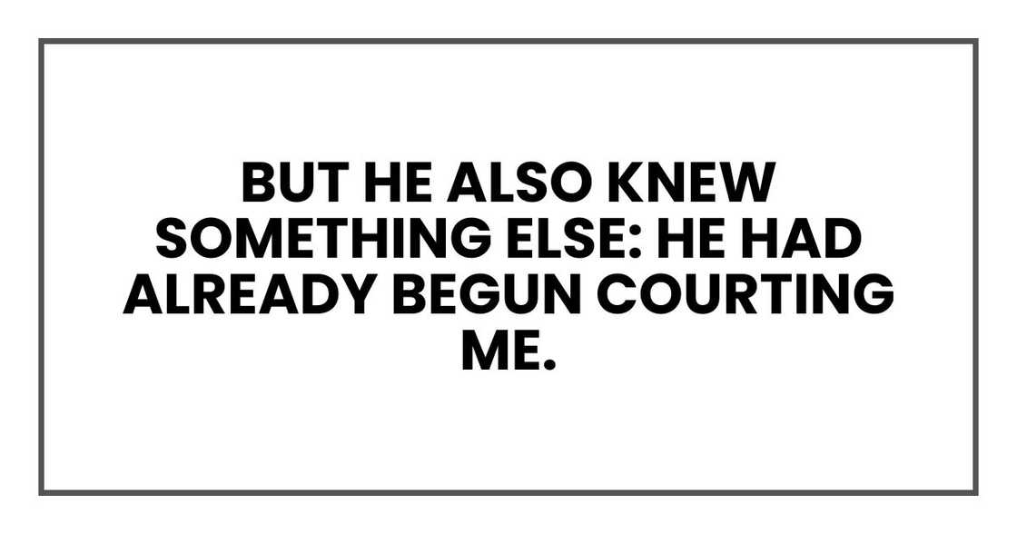 But he also knew something else: he had already begun courting me. But he also knew something else: he had already begun courting me.