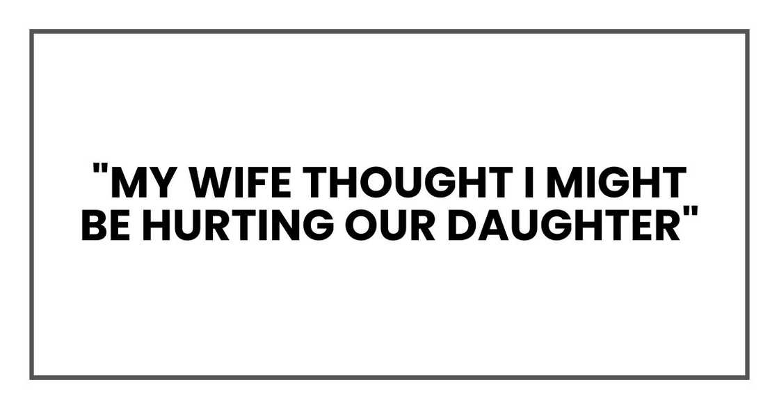 "My wife thought I might be hurting our daughter"
