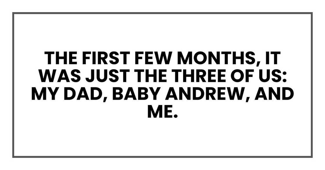 The first few months, it was just the three of us: my dad, baby Andrew, and me.