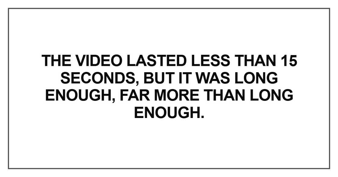 The video lasted less than 15 seconds