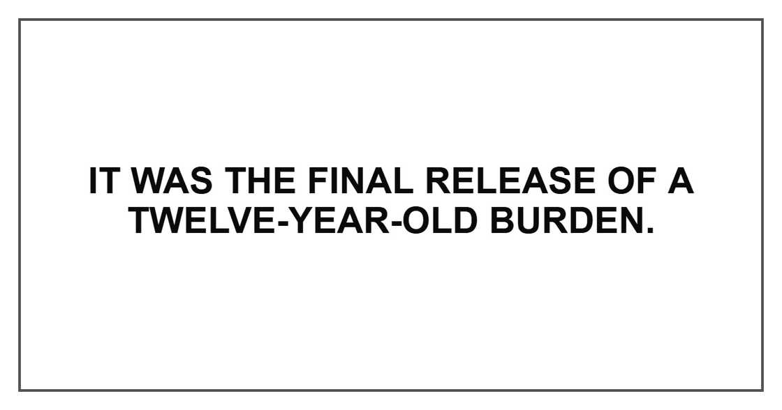 It was the final release of a twelve-year-old burden.
