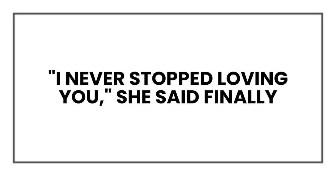 "I never stopped loving you," she said finally