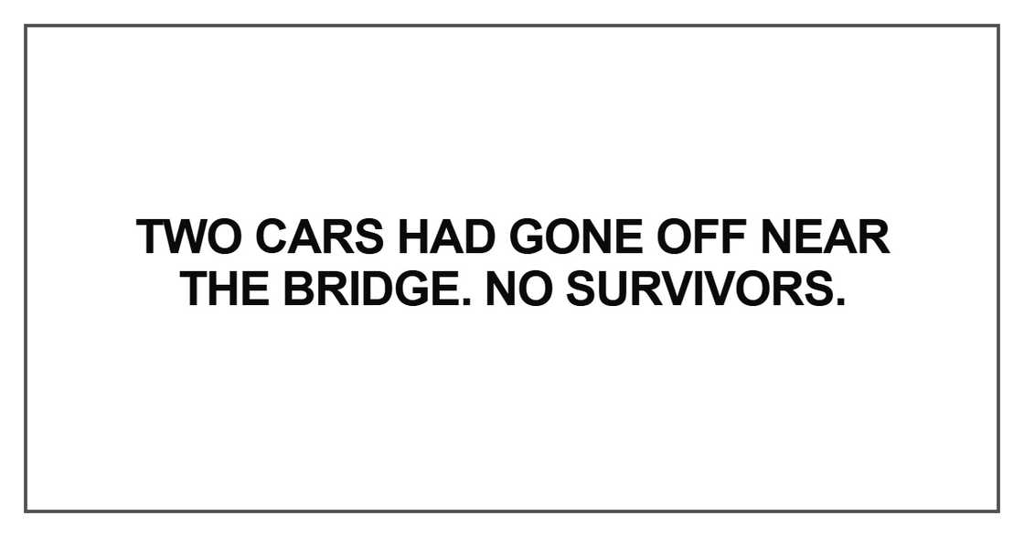Two cars had gone off near the bridge. No survivors