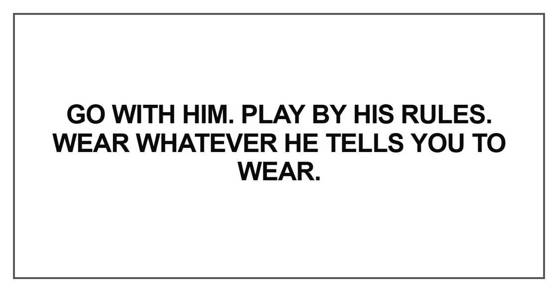 Go with him. Play by his rules Go with him. Play by his rules