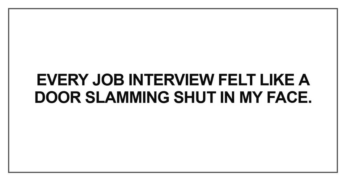 Every job interview felt like a door slamming shut in my face