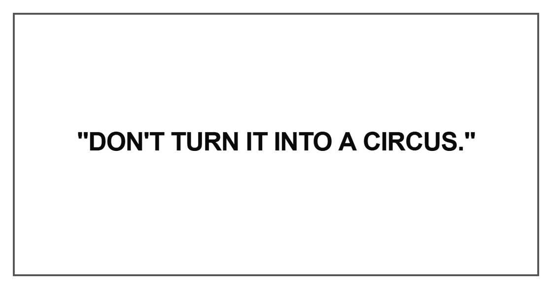 Don't turn it into a circus