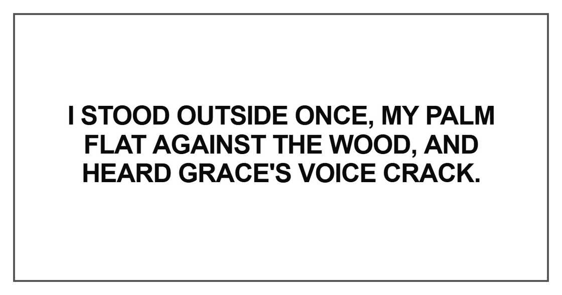 I stood outside once, my palm flat against the wood I stood outside once, my palm flat against the wood