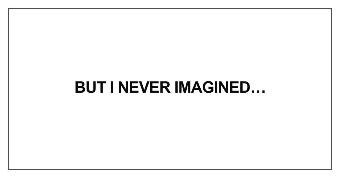 But I never imagined But I never imagined