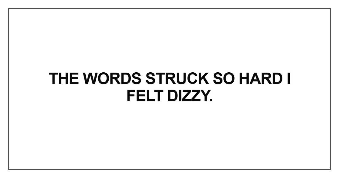 The words struck so hard I felt dizzy