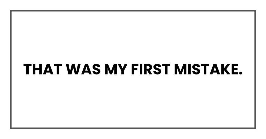 That was my first mistake. That was my first mistake.