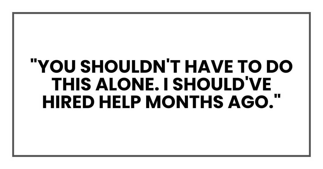 "You shouldn't have to do this alone. I should've hired help months ago."