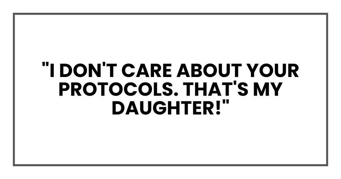 "I don't care about your protocols. That's my daughter!" "I don't care about your protocols. That's my daughter!"