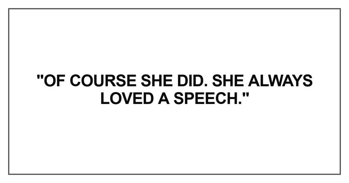 "Of course she did. She always loved a speech."