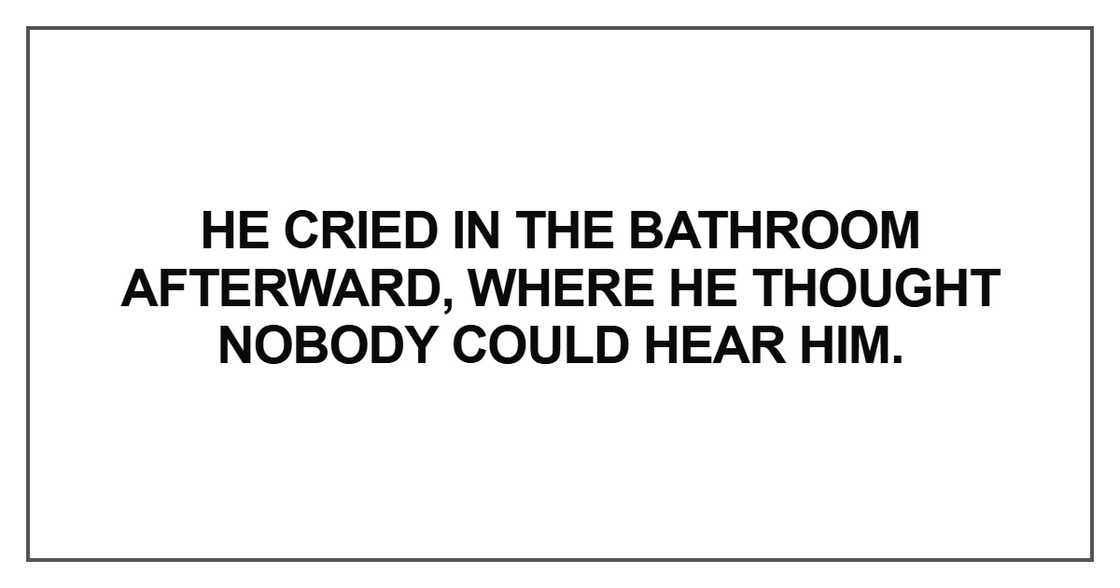 He cried in the bathroom afterward He cried in the bathroom afterward