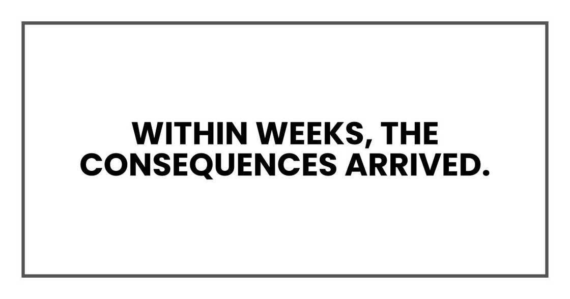 Within weeks, the consequences arrived. Within weeks, the consequences arrived.