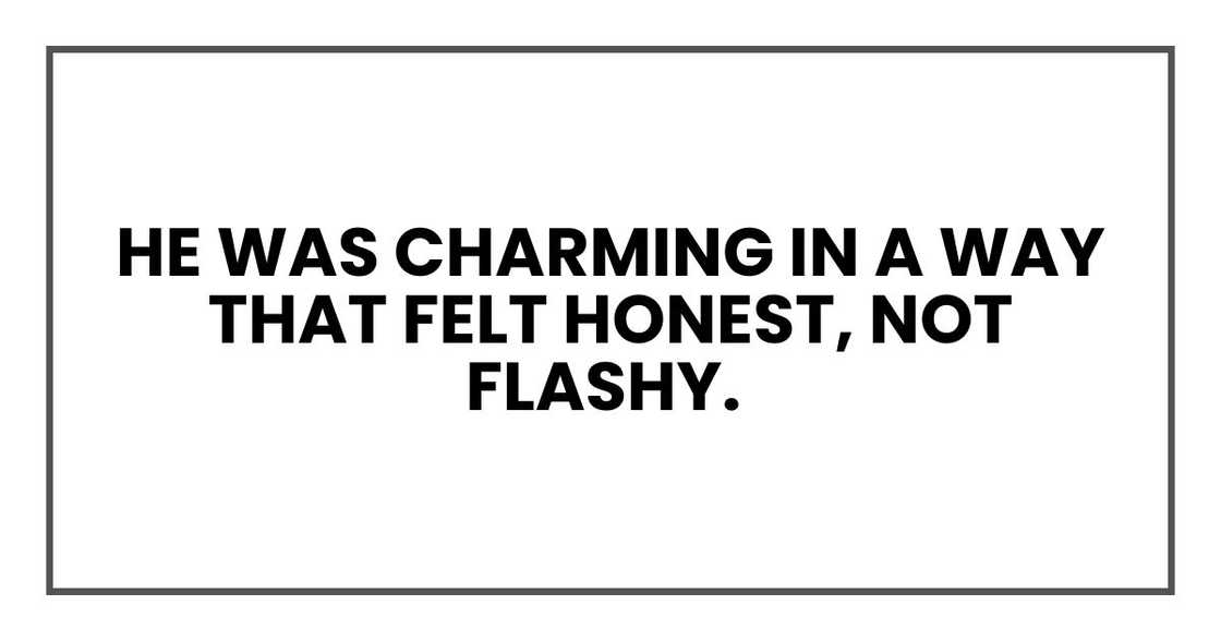 He was charming in a way that felt honest, not flashy. He was charming in a way that felt honest, not flashy.