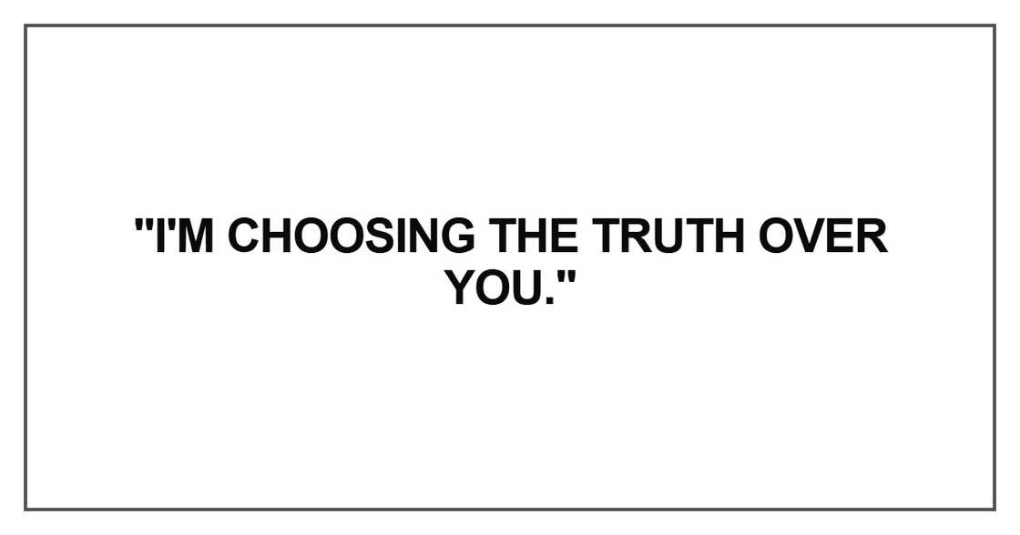 I'm choosing the truth over you I'm choosing the truth over you