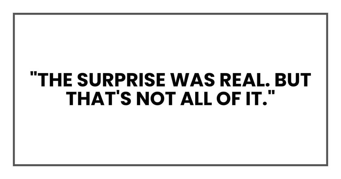 "The surprise was real. But that's not all of it."