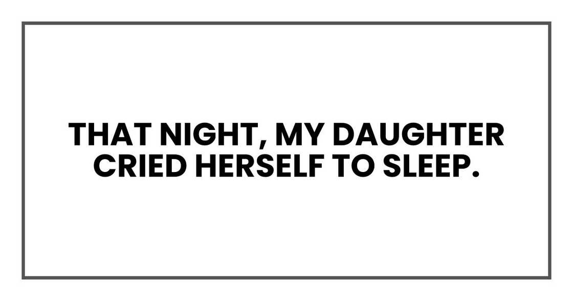 That night, my daughter cried herself to sleep. That night, my daughter cried herself to sleep.