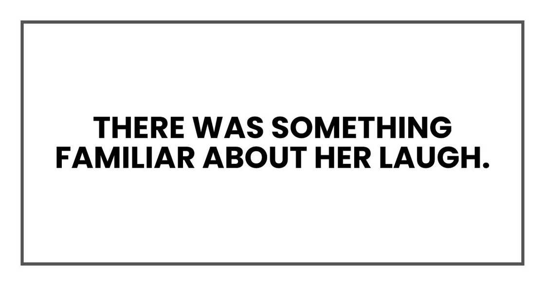 There was something familiar about her laugh There was something familiar about her laugh