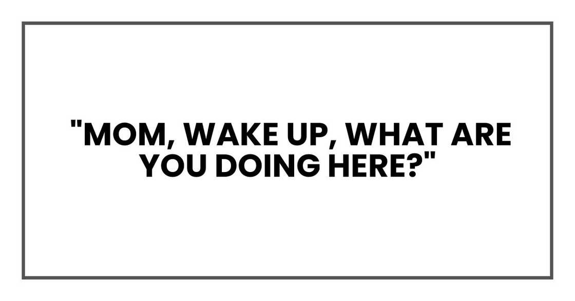 Mom, wake up, what are you doing here? Mom, wake up, what are you doing here?