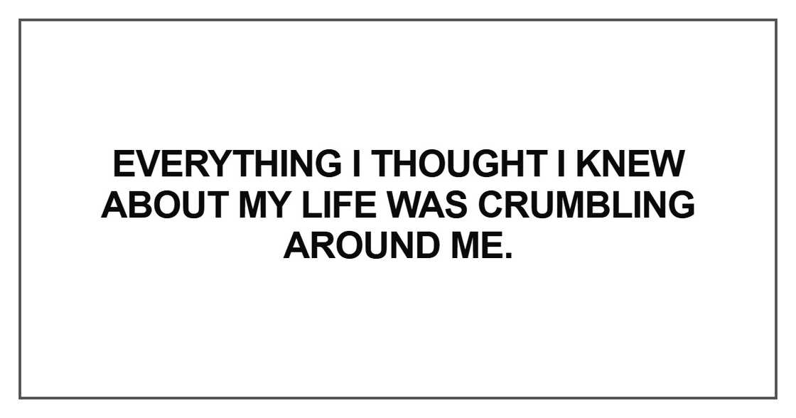 Everything I thought I knew about my life