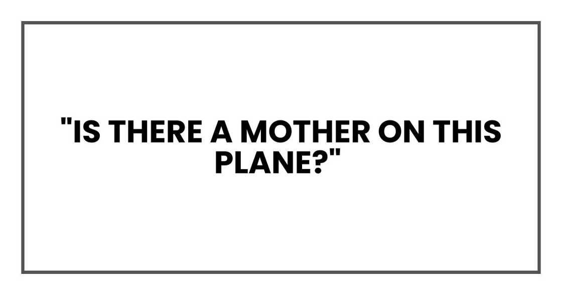 "Is there a mother on this plane?" "Is there a mother on this plane?"
