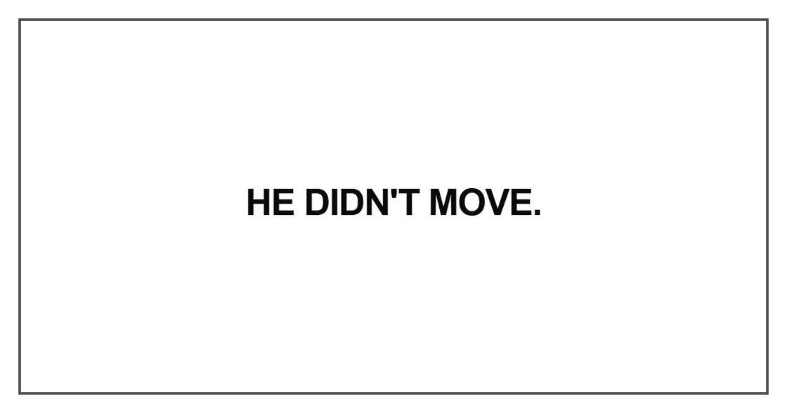 He didn't move