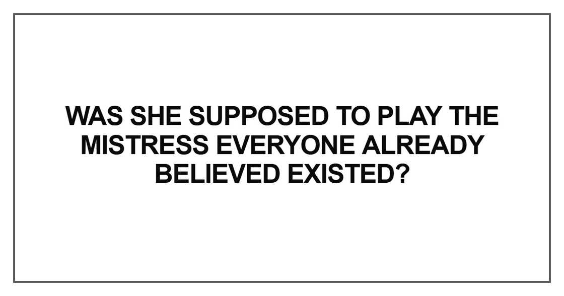 Was she supposed to play the mistress Was she supposed to play the mistress