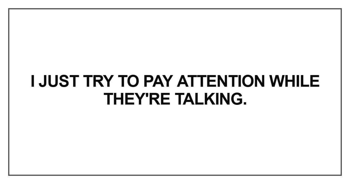 I just try to pay attention