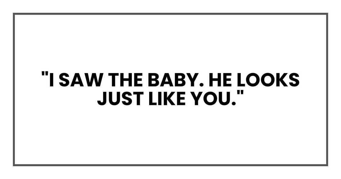 "I saw the baby. He looks just like you."