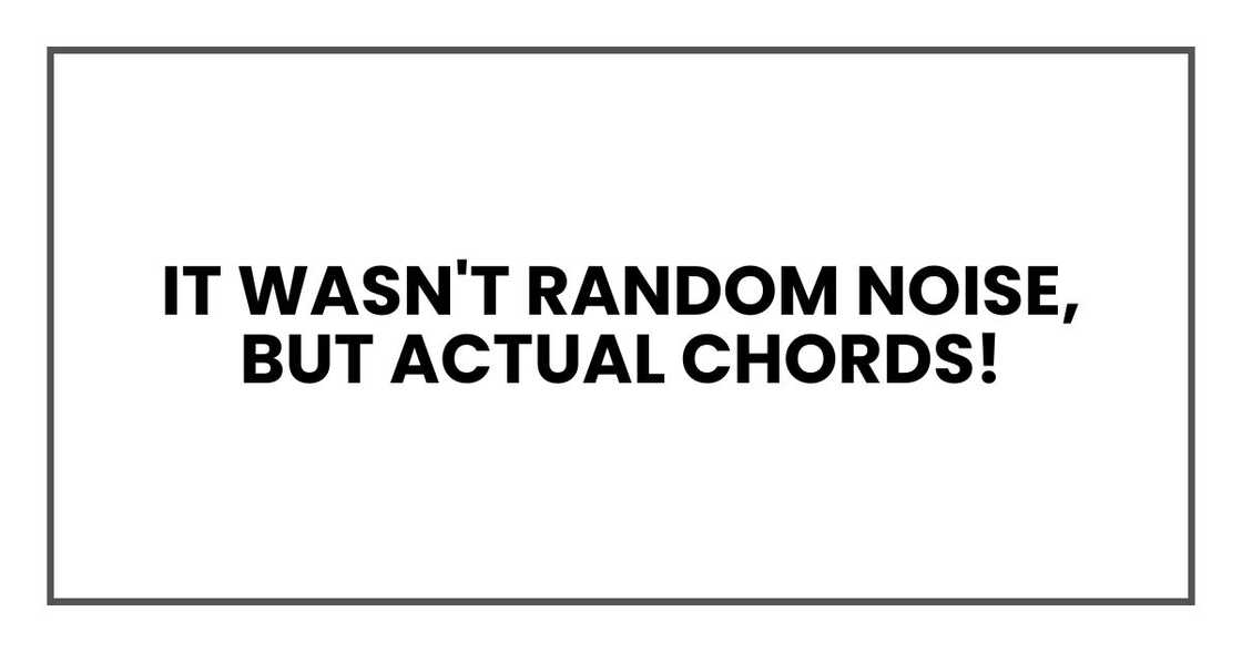 It wasn't random noise, but actual chords!