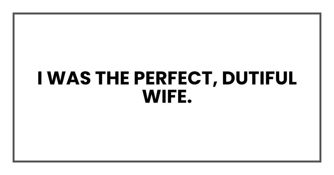 I was the perfect, dutiful wife.