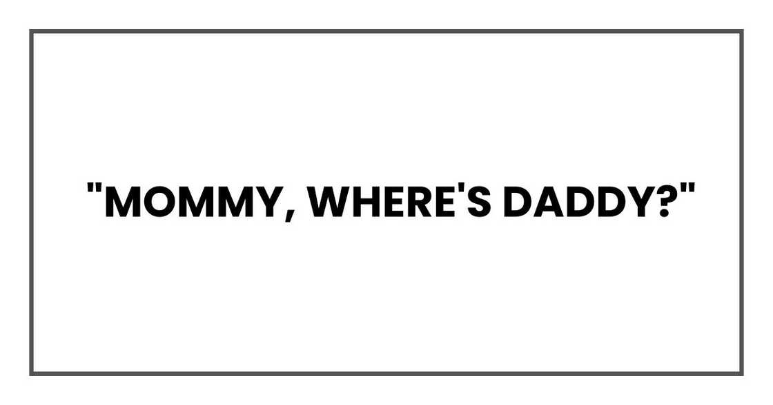 "Mommy, where's Daddy?" "Mommy, where's Daddy?"