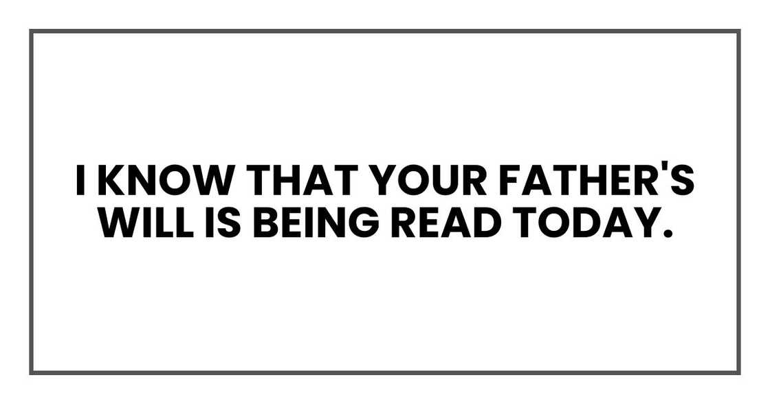 I know that your father's will is being read today.