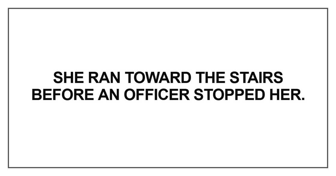 She ran toward the stairs before an officer