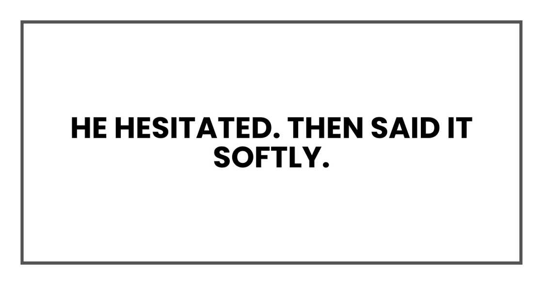 He hesitated. Then said it softly. He hesitated. Then said it softly.