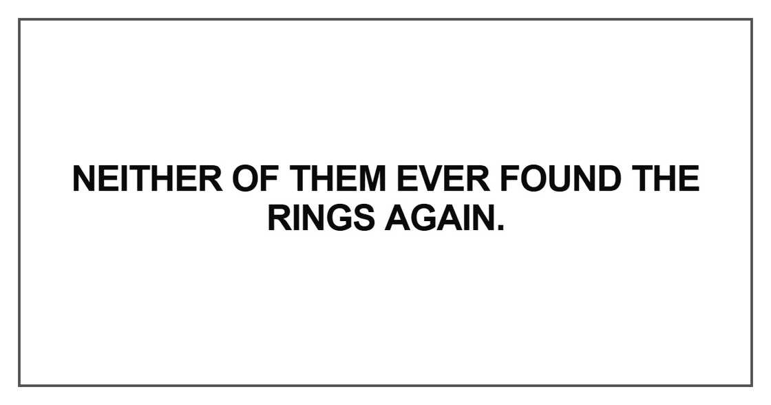 Neither of them ever found the rings again Neither of them ever found the rings again
