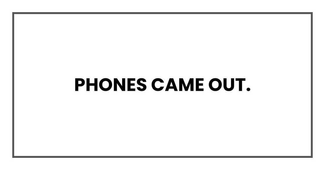 Phones came out. Phones came out.