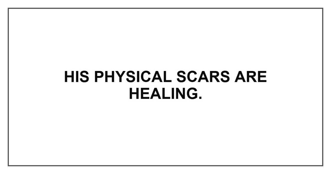 His physical scars are healing.