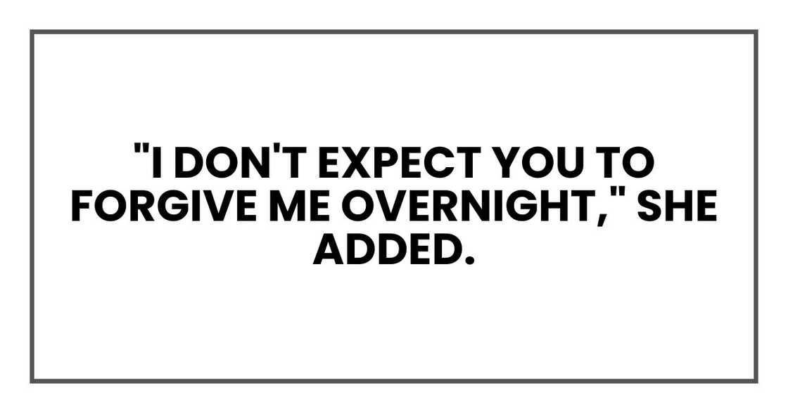 "I don't expect you to forgive me overnight," she added. "I don't expect you to forgive me overnight," she added.