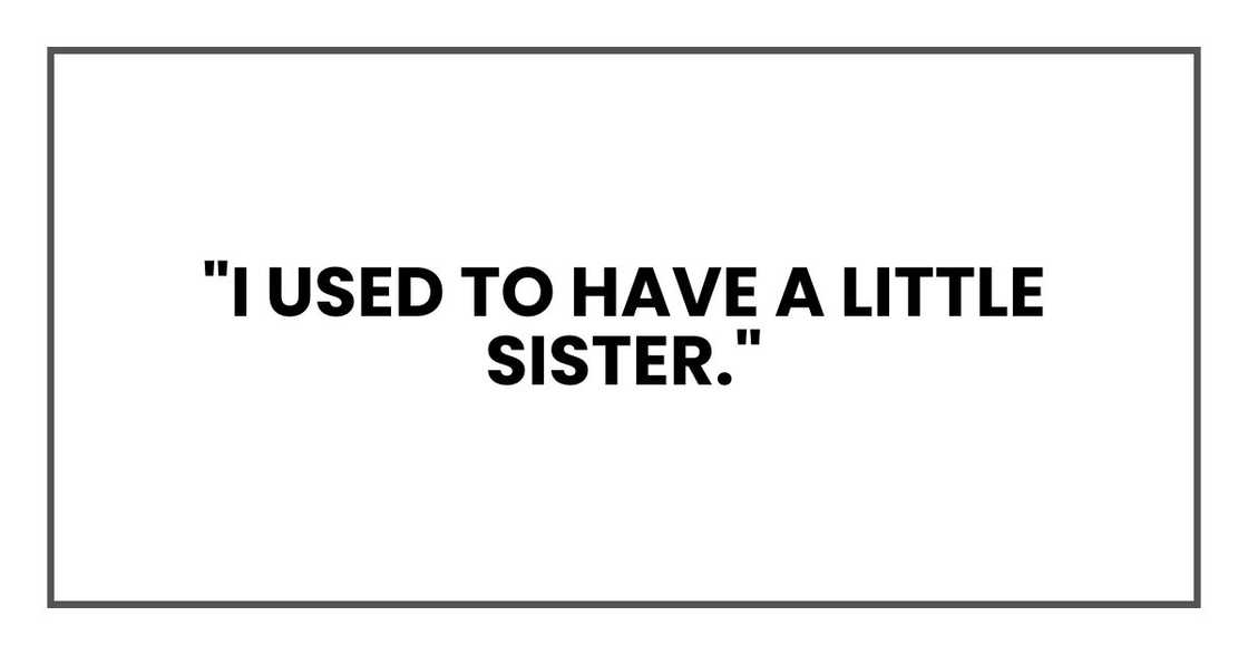 "I used to have a little sister."
